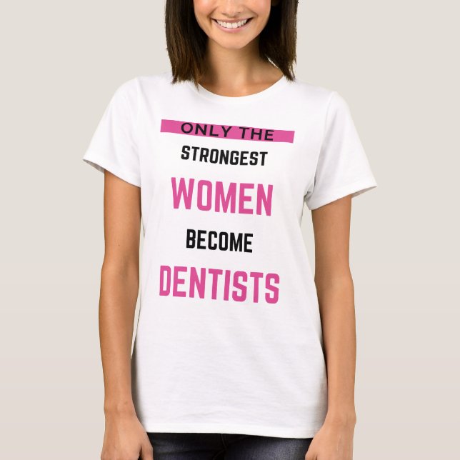 Only The Strongest Women Become Dentists 2 T Shirt (Framsida)