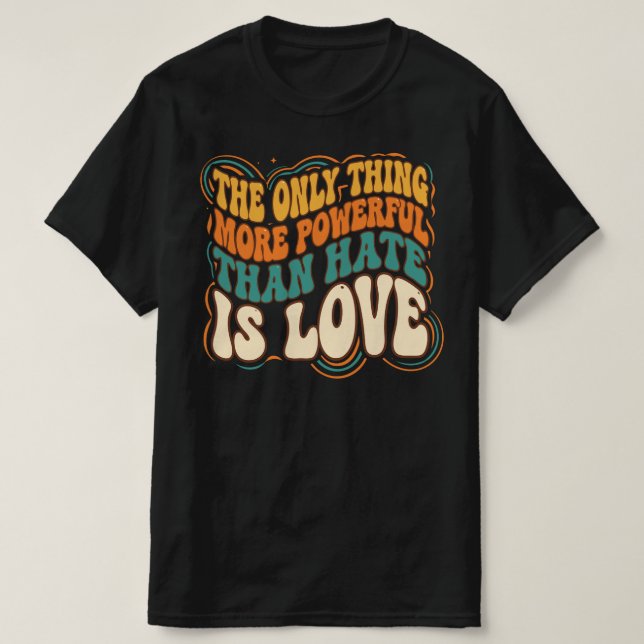 Only Thing More Powerful Than Hate is Love T Shirt (Design framsida)
