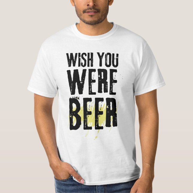 Önska att du var Beer Funny Sarcastic Beer T-Shirt (Framsida)