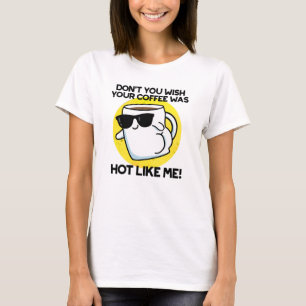 Önskar du inte att din kaffe var Hett som jag T Shirt