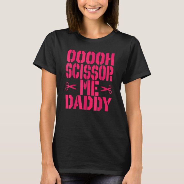 Ooooh Scissor Me Daddy 1 T Shirt (Framsida)
