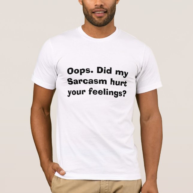 Oops. Ontde min Sarcasm dina känslor? T Shirt (Framsida)