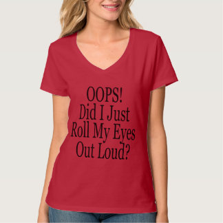 Oops! Rullade I precis min ögon ut högt? T Shirt