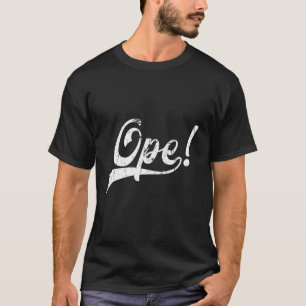Ope Funny MidWestern Slang T Shirt