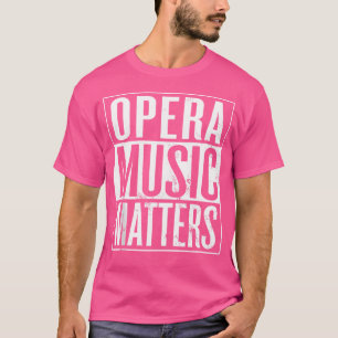 Opera Music Matters Opera Musician Opera Singer T Shirt