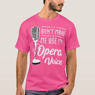 Opera Voice gör mig inte till Använda Tenor Singer T Shirt