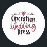 Operation Bröllop Dress Funny Bride Bachelorette P Runt Klistermärke<br><div class="desc">Operation Bröllop Dress Funny Bride Bachelorette Party</div>
