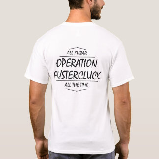 Operation Fustercluck t-shirt