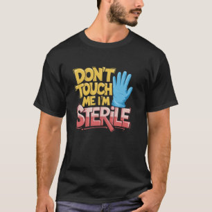 operationssjuksköterska Rör Mig Inte, Jag Är Steri T Shirt