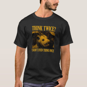 Opossum Tänka två gånger så jag inte ens Tänka Gån T Shirt