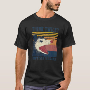 Opossum Tänka två gånger så jag inte ens Tänka Gån T Shirt