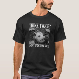 Opossum Tänka två gånger så jag inte ens Tänka Gån T Shirt