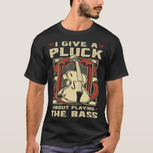 Opright Bass I Ge A Pluck Dubbla Bass Fiddle T Shirt