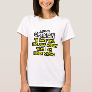 Optiker.. Anta att jag aldrig har fel Tee Shirt