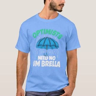 Optimists Need No Umbrella Funny Positive Quote fa T Shirt
