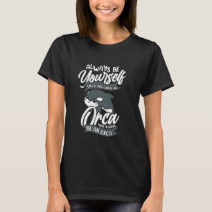 Orca Bli alltid själv om du inte kan vara en orca T Shirt