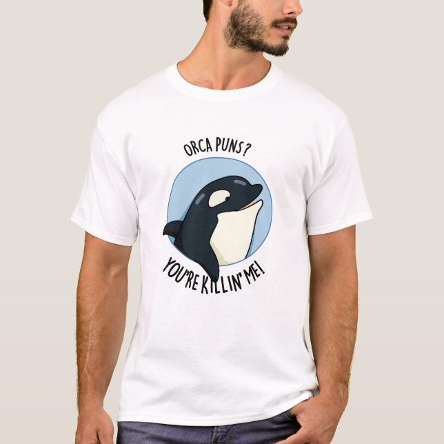 Orca Puns du dödar mig Funny Killer Whale Pun T Shirt (Framsida)