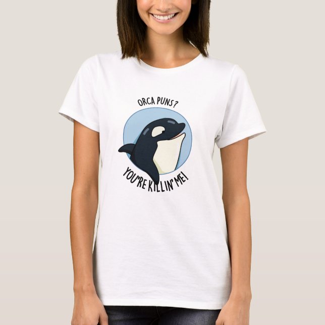 Orca Puns du dödar mig Funny Killer Whale Pun T Shirt (Framsida)