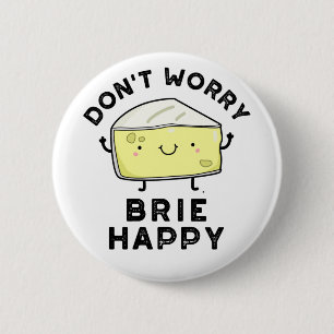Oroa dig inte Brie Lycklig Funny Cheese Pun Knapp