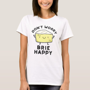 Oroa dig inte Brie Lycklig Funny Cheese Pun T Shirt