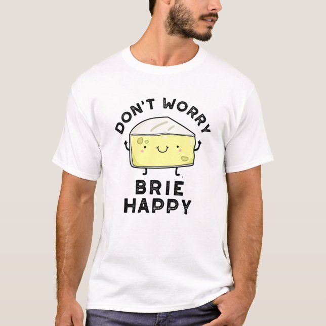 Oroa dig inte Brie Lycklig Funny Cheese Pun T Shirt (Framsida)