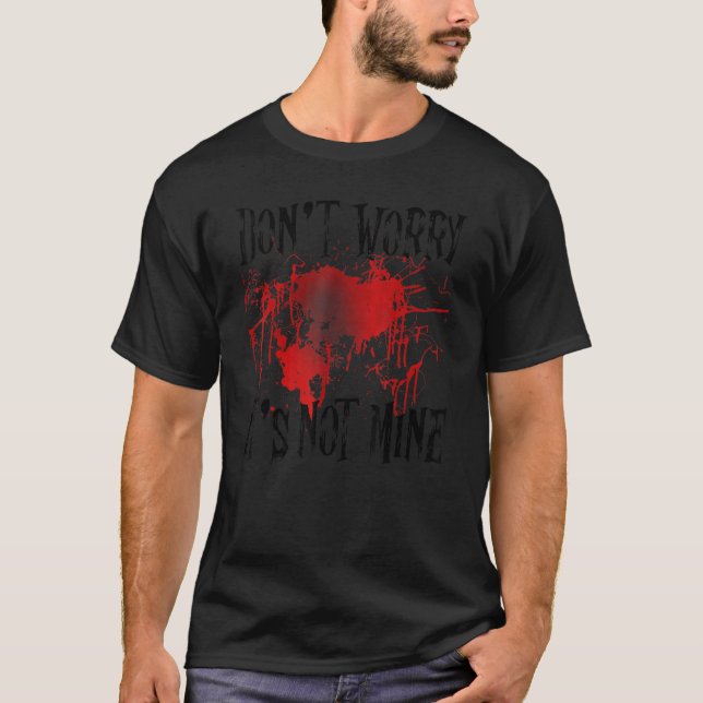 Oroa dig inte, det är inte min blodsmärta t shirt (Framsida)