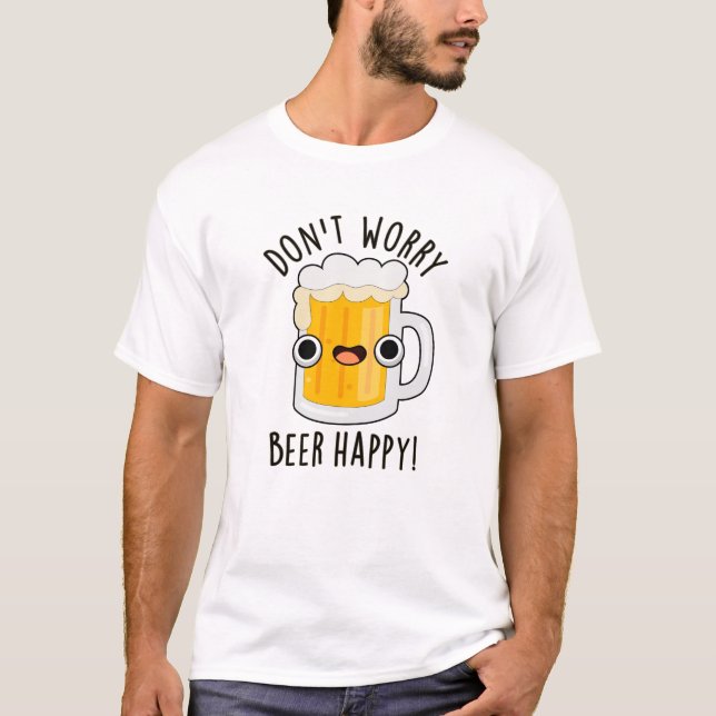 Oroa dig inte för Beer Lycklig Funny Drink Pun T Shirt (Framsida)