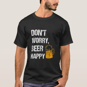 Oroa dig inte för gåvor från lycklig Beer älskare T Shirt