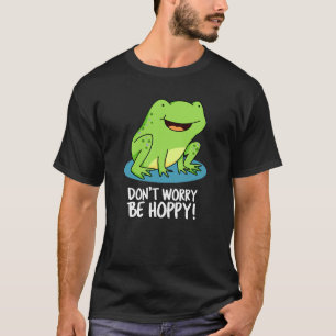 Oroa dig inte för Hoppy Funny Lycklig Frog Pun Mör T Shirt