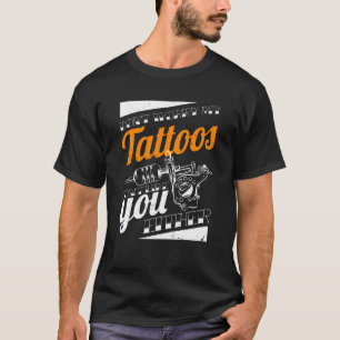 Oroa dig inte för mina tatueringar gillar du inte t shirt