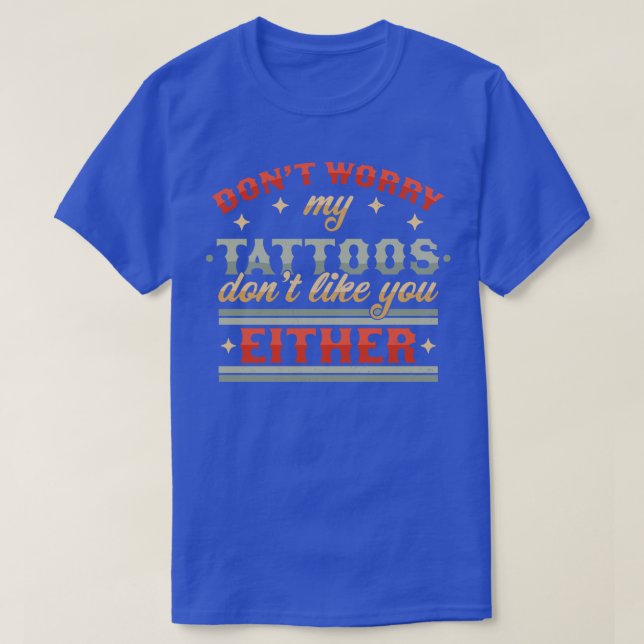 Oroa dig inte för mina tatueringar gillar inte dig t shirt (Design framsida)