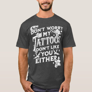Oroa dig inte för mina tatueringar gillar inte dig t shirt