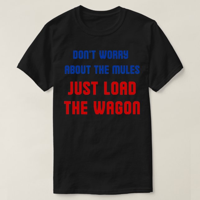 Oroa dig inte för mullarna. Ladda bara vagnen. T Shirt (Design framsida)