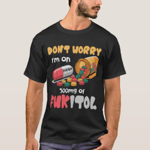 _Oroa dig inte i_m på 500 mg Fukitol-funny som säg T Shirt