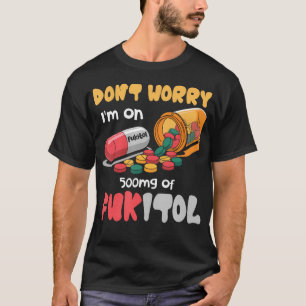 Oroa dig inte JAG Tar 500Mg Fukitol Roligt Skämt T Shirt