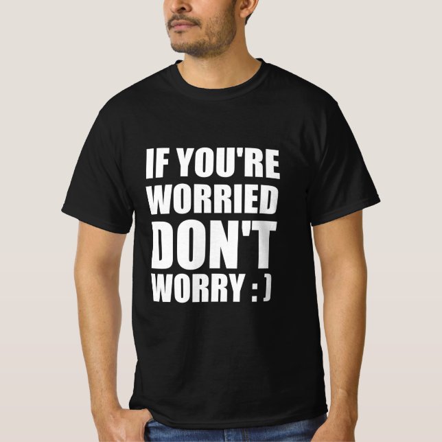Oroa dig inte om du är orolig: ) t shirt (Framsida)