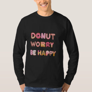 Oroa dig inte om lycklig donut älskare t shirt