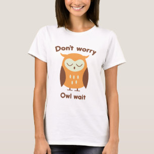 Oroa dig inte Uggla vänta T Shirt