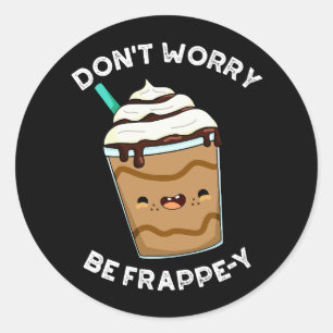 Oroa dig inte Var Frappey Frappuccino Skämt Mörk B Runt Klistermärke