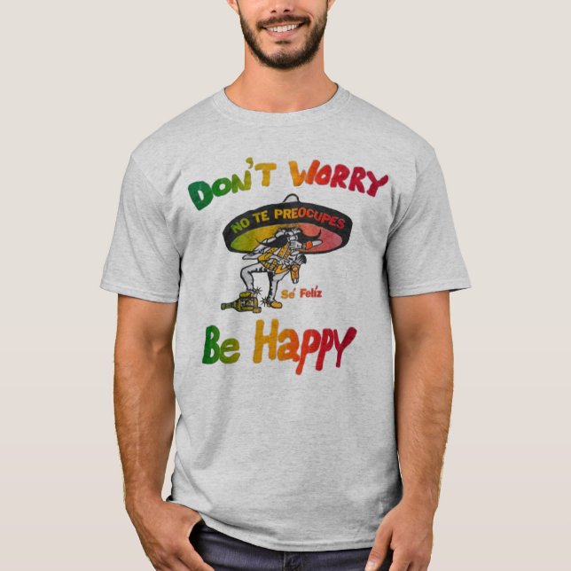 Oroa Dig Inte, Var Glad Positiv Citat T-Shirt (Framsida)