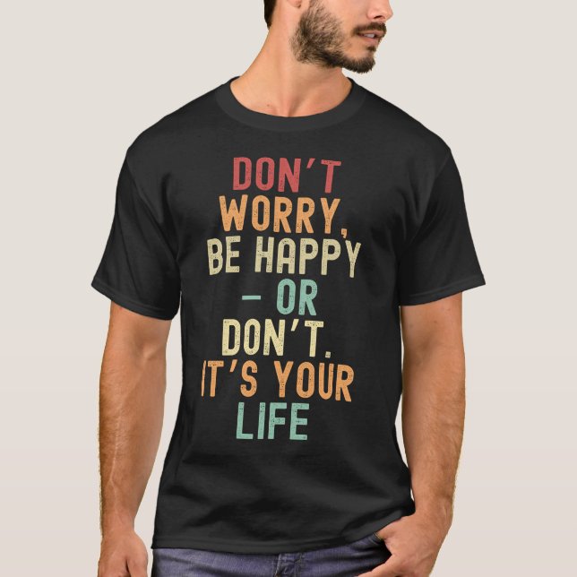 Oroa dig inte, var lycklig - eller gör det inte. D T Shirt (Framsida)