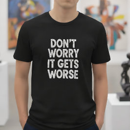 Oroa er inte, det blir bara värre Roligt Sarksasti T Shirt