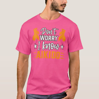Oroa mig inte om jag känner Aikido Martial Arts Ka T Shirt