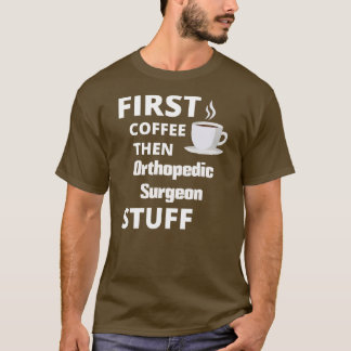 Ortopedisk kirurg först kaffe och sedan jobb saker t shirt