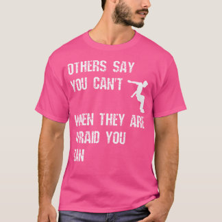 Others Say You Can'T When They Are Afraid You Can  T Shirt