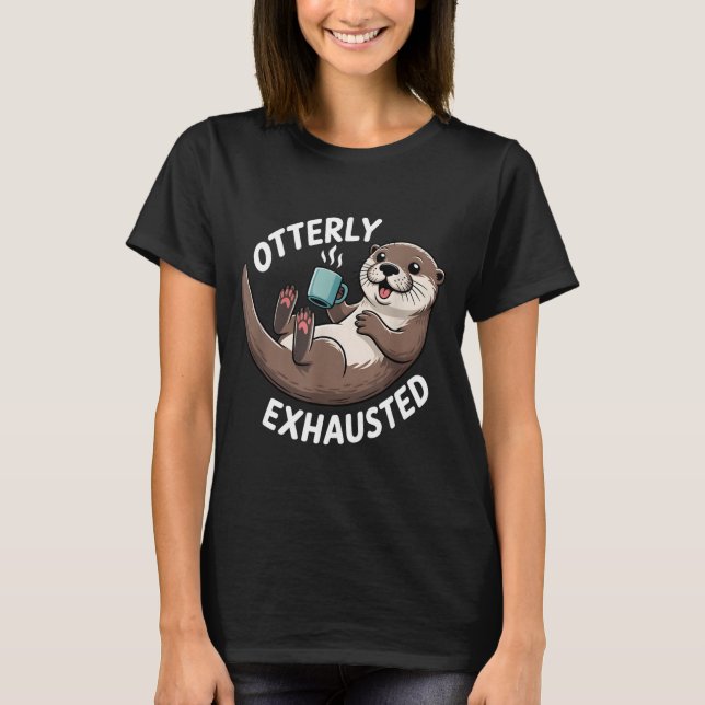 Otterly Exhausted Tired Animal Funny Pun For Otter T Shirt (Framsida)