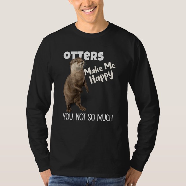 Otters Make Me Happy You Not So Much Otter T Shirt (Framsida)