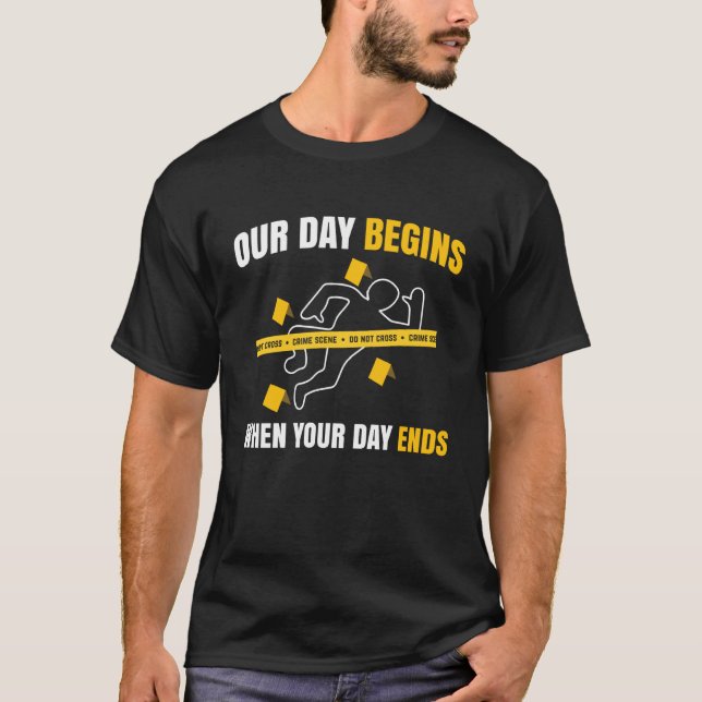 Our Day Begins When Your Day Ends Forensics T Shirt (Framsida)