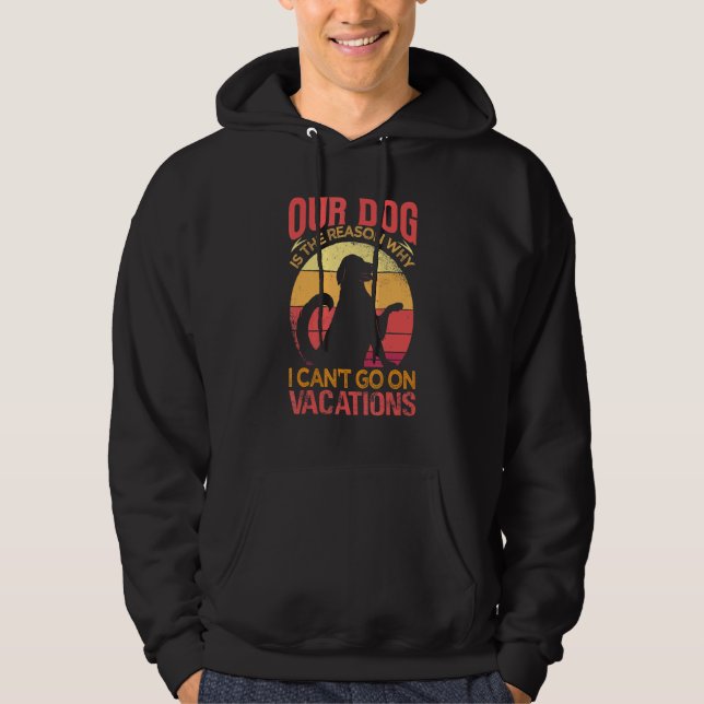 Our Dog Is The Reason Why We Can't Go On Vacations Hoodie (Framsida)