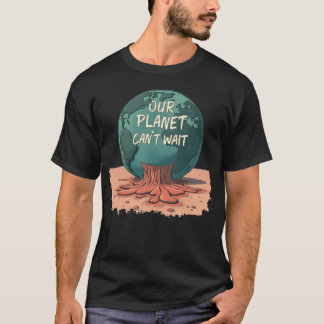 Our Planet Can’t Wait – Climate Action T Shirt